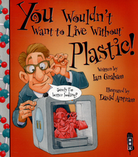 Book Cover for You Wouldn't Want to Live Without Plastic! by Ian Graham