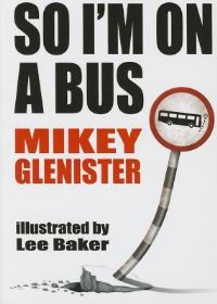 Book Cover for So I'm on a Bus-- by Mikey Glenister