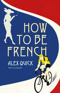 Book Cover for How to Be French by Alex Quick, Cyn Bataille