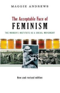 Book Cover for The Acceptable Face of Feminism by Maggie Andrews
