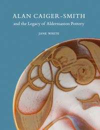 Book Cover for Alan Caiger-Smith and the Aldermaston Legacy by Jane White