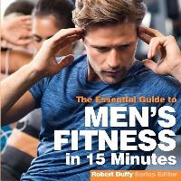 Book Cover for The Essential Guide to Men's Fitness in 15 Minutes by Robert Duffy