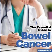 Book Cover for The Essential Guide to Bowel Cancer by Ian Eustace
