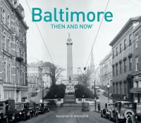 Book Cover for Baltimore Then and Now® by Alexander D Mitchell IV, Paul Kelsey Williams
