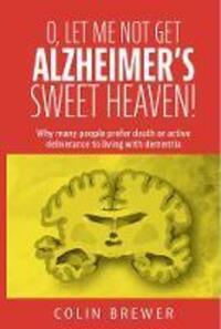 Book Cover for O, Let Me Not Get Alzheimer's, Sweet Heaven! by Colin Brewer