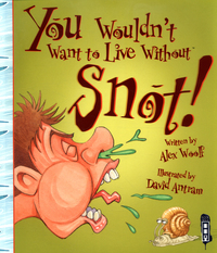 Book Cover for You Wouldn't Want to Live Without Snot! by Alex Woolf