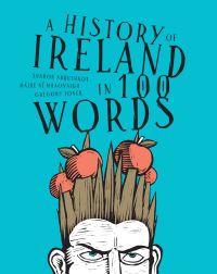 Book Cover for A History of Ireland in 100 Words by Sharon J Arbuthnot, Máire Ní Mhaonaigh, Gregory Toner, Royal Irish Academy