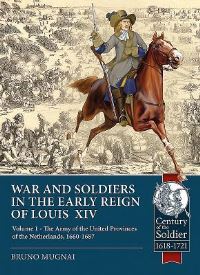 Book Cover for Wars and Soldiers in the Early Reign of Louis XIV. Volume 1 The Army of the United Provinces of the Netherlands, 1660-1687 by Bruno Mugnai