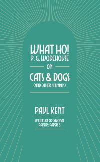 Book Cover for What Ho! P. G. Wodehouse on Cats & Dogs by Paul Kent, Tobias Steed