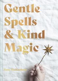 Book Cover for Gentle Spells & Kind Magic by Sam McKechnie