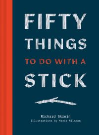 Book Cover for Fifty Things to Do With a Stick by Richard Skrein