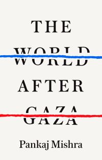 Book Cover for The World After Gaza by Pankaj Mishra