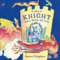 Book Cover for The Knight Who Took All Day by James Mayhew