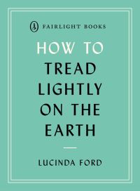 Book Cover for How to Tread Lightly on the Earth by Lucinda Ford