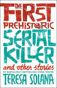 Book Cover for The First Prehistoric Serial Killer and Other Stories by Teresa Solana