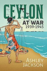 Book Cover for Ceylon at War, 1939-1945 by Ashley Jackson