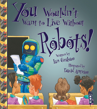 Book Cover for You Wouldn't Want to Live Without Robots! by Ian Graham