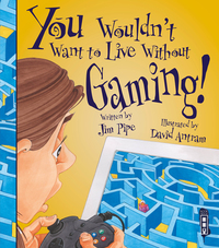 Book Cover for You Wouldn't Want to Live Without Gaming! by Jim Pipe
