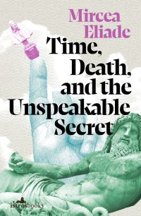 Book Cover for Time, Death and the Unspeakable Secret by Mircea Eliade