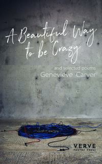 Book Cover for A Beautiful Way to Be Crazy and Selected Poems by Genevieve Carver