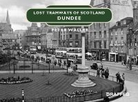 Book Cover for Lost Tramways of Scotland. Dundee by Peter Waller