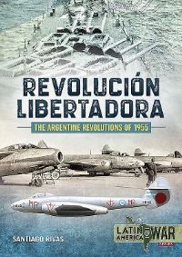Book Cover for The Argentine Revolutions of 1955 by Santiago Rivas