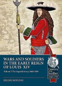 Book Cover for Wars and Soldiers in the Early Reign of Louis XIV. Volume 2 The Imperial Army, 1657-1687 by Bruno Mugnai