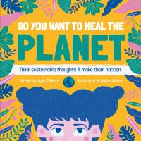 Book Cover for So You Want to Heal the Planet by Kayla Clibborn