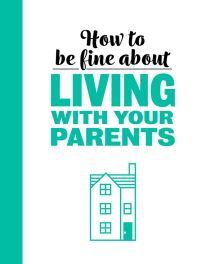 Book Cover for How to Be Fine About Living With Your Parents by Rebecca Du Pontet, Zulekha Afzal