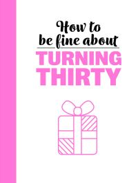 Book Cover for How to Be Fine About Turning Thirty by Zulekha Afzal, Rebecca Du Pontet