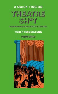 Book Cover for A Quick Ting on Theatre Sh*t by Tobi Kyeremateng