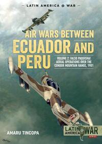 Book Cover for Air Wars Between Ecuador and Peru. Volume 2 Falso Paquisha! Aerial Operations Over the Condor Mountain Range, 1981 by Amaru Tincopa Gallegos