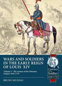 Book Cover for Wars and Soldiers in the Early Reign of Louis XIV. Volume 3 The Armies of the Ottoman Empire 1645-1718 by Bruno Mugnai