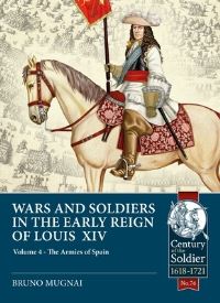 Book Cover for Wars and Soldiers in the Early Reign of Louis XIV. Volume 4 The Armies of Spain, 1659-1688 by Bruno Mugnai
