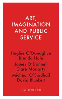Book Cover for Art, Imagination and Public Service by David Blunkett, Micheal OSiadhail, Brenda Hale, Hughie ODonoghue, Clare Moriarty, James ODonnell