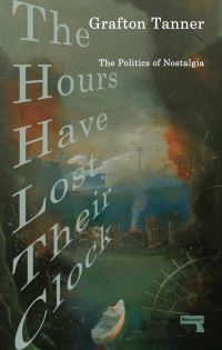 Book Cover for The Hours Have Lost Their Clock by Grafton Tanner