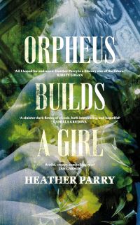 Book Cover for Orpheus Builds a Girl by Heather Parry