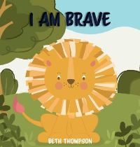 Book Cover for I Am Brave by Beth Thompson