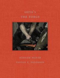 Book Cover for Goya's Forge by Hisham Matar, Xavier F Salomon, Frick Collection