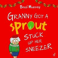 Book Cover for Granny Got a Sprout Stuck Up Her Sneezer by Becci Murray