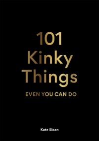Book Cover for 101 Kinky Things Even You Can Do by Kate Sloan