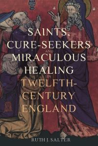 Book Cover for Saints, Cure-Seekers and Miraculous Healing in Twelfth-Century England by Ruth J Salter