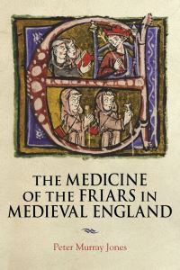 Book Cover for The Medicine of the Friars in Medieval England by Peter Murray Jones