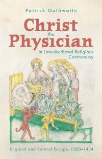 Book Cover for Christ the Physician in Late-Medieval Religious Controversy by Patrick Outhwaite