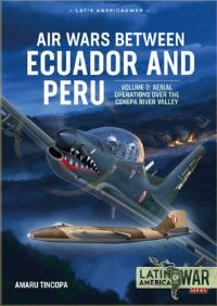 Book Cover for Air Wars Between Ecuador and Peru. Volume 3 Aerial Operations Over the Condor Mountain Range, 1995 by Amaru Tincopa Gallegos