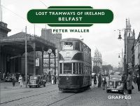 Book Cover for Lost Tramways of Ireland. Belfast by Peter Waller