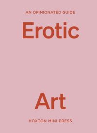 Book Cover for An Opinionated Guide to Erotic Art by Elise Bell