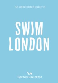 Book Cover for An Opinionated Guide to Swim London by Joe Minihane