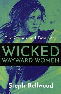 Book Cover for The Crimes and Times Of...wicked and Wayward Women by Steph Bellwood