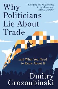 Book Cover for Why Politicians Lie About Trade by Dmitry Grozoubinski